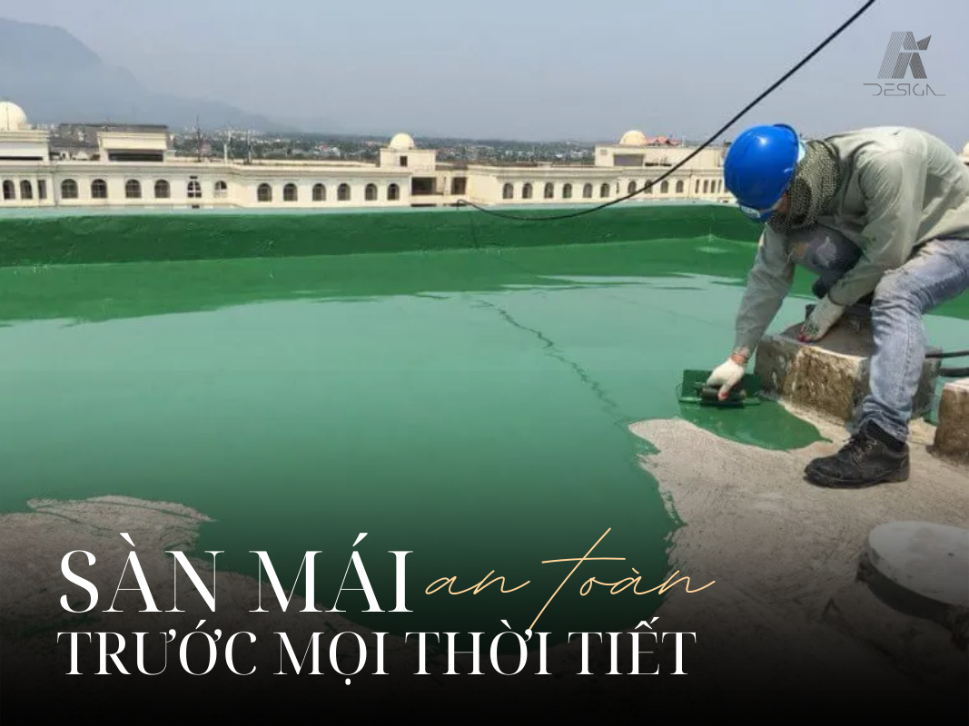 Sàn mái an toàn trước mọi thời tiết nhờ quy trình chống thấm sàn mái chuẩn