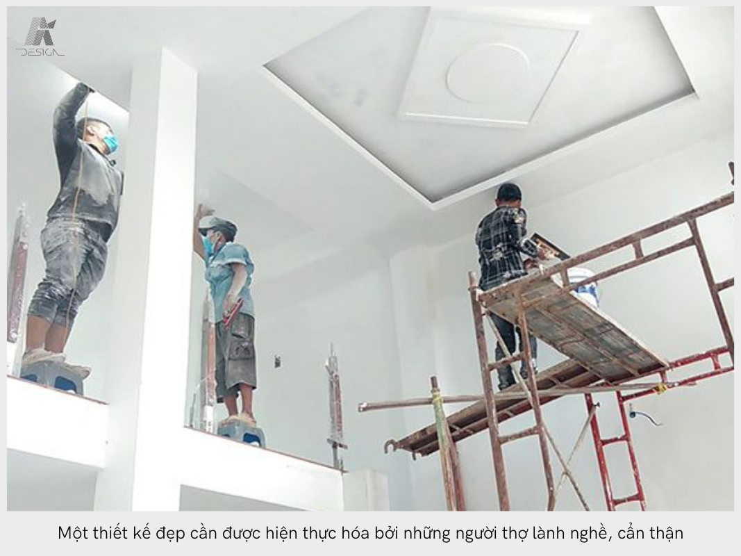 Một thiết kế đẹp cần được hiện thực hóa bởi những người thợ lành nghề, cẩn thận