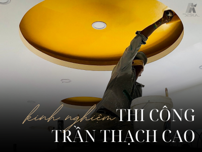 KINH NGHIỆM THI CÔNG TRẦN THẠCH CAO BỀN ĐẸP VÀ CHUYÊN NGHIỆP